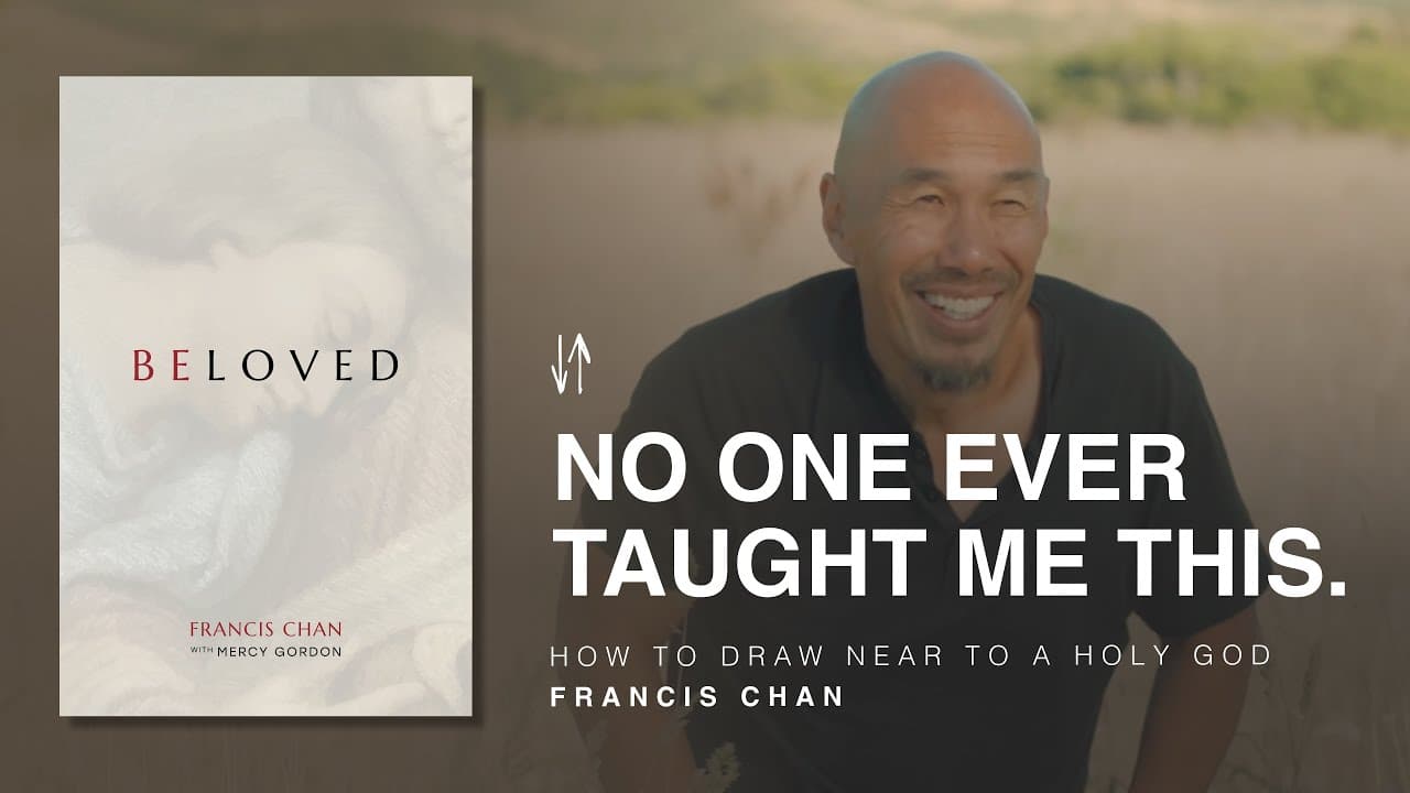 How to Draw Near to a Holy God | Beloved: Chapter 4 | Francis Chan