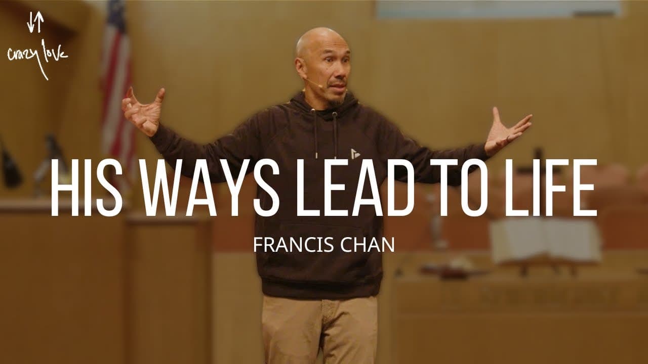 His Ways Lead to Life | Francis Chan