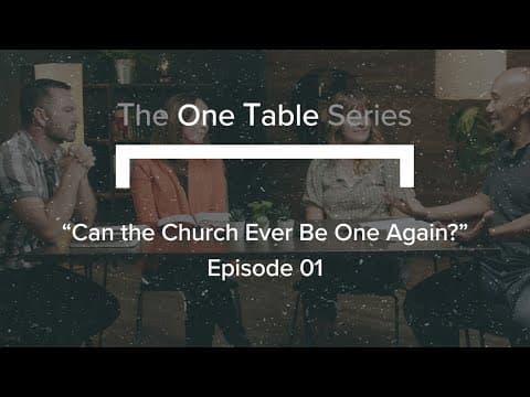 The ‘One Table’ Series (Ep. 1) | Can the Church Ever Be One Again?