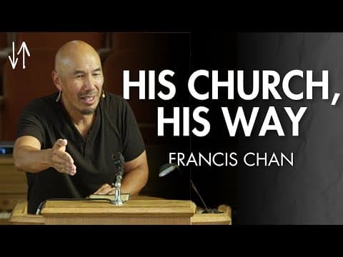 His Church, His Way (Ephesians Pt. 14) | Francis Chan