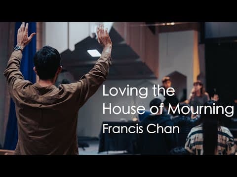 Loving the House of Mourning | Francis Chan
