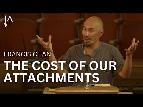 The Cost of Our Attachments | Francis Chan
