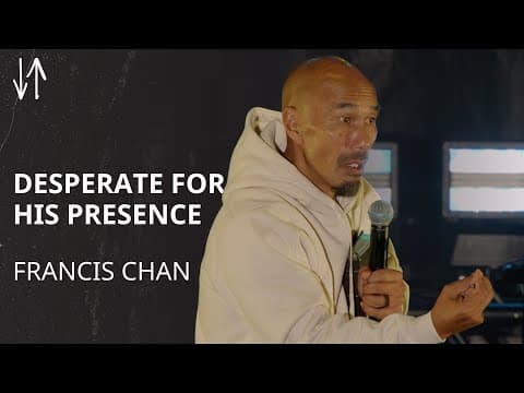 Desperate for His Presence | Francis Chan