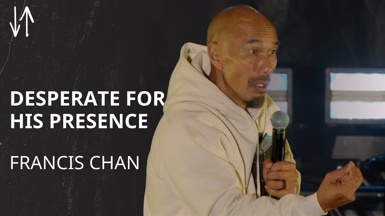 Desperate for His Presence | Francis Chan