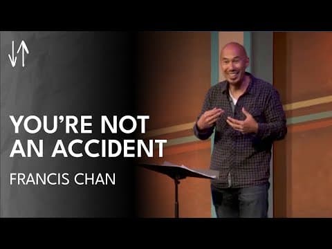 You’re Not an Accident | Francis Chan