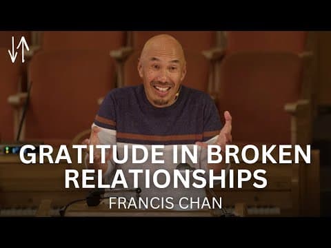 Gratitude in Broken Relationships | Francis Chan