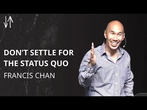 Don’t Settle for the Status Quo | Francis Chan