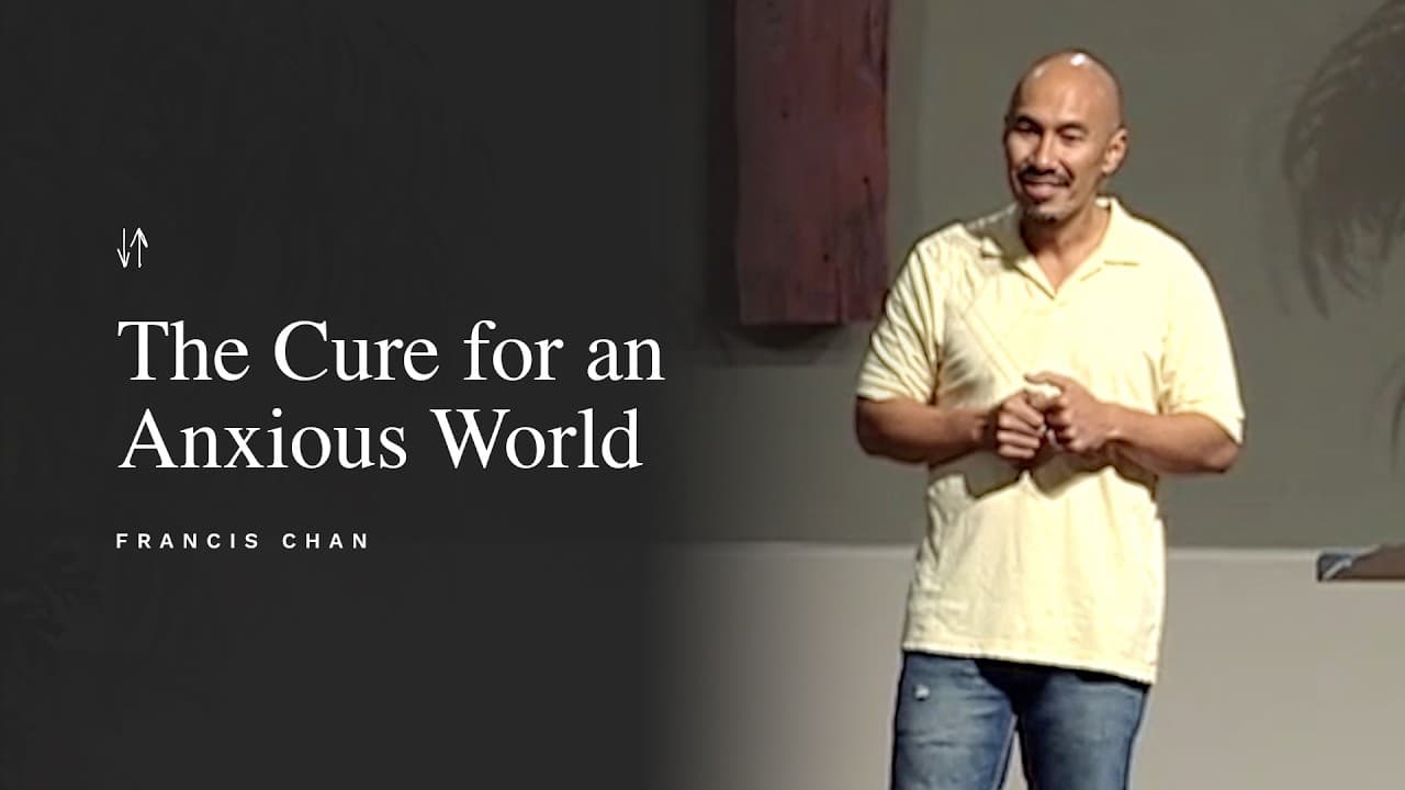 The Cure for an Anxious World | Francis Chan