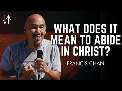 What Does It Mean to Abide in Christ? | Francis Chan