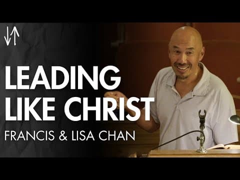 Leading Like Christ (Ephesians Pt. 22) | Francis and Lisa Chan