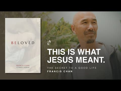 The Secret to a Good Life | Beloved: Chapter 5 | Francis Chan