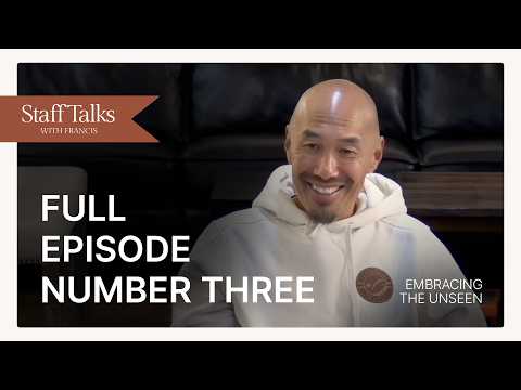 Staff Talks with Francis: Embracing the Unseen