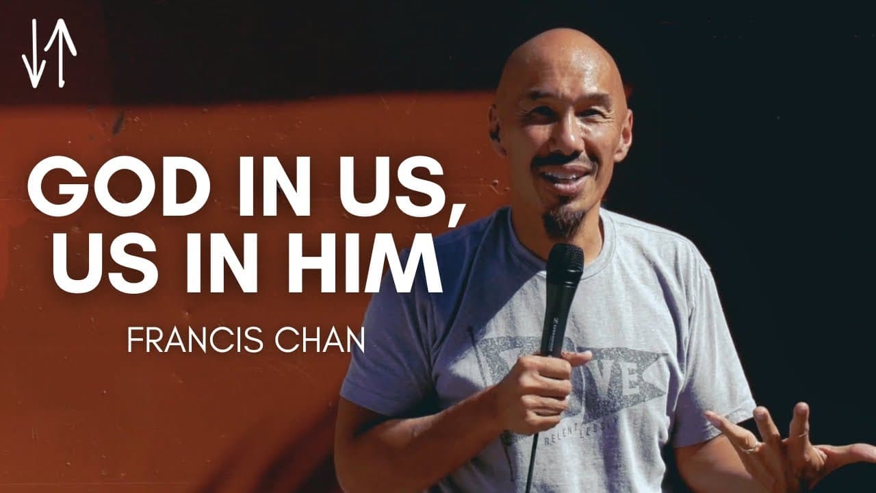 God in Us, Us in Him | Francis Chan