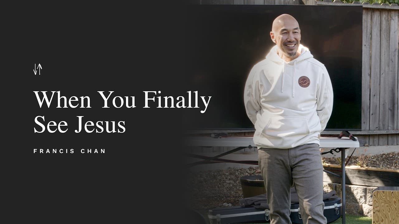 When You Finally See Jesus | Francis Chan