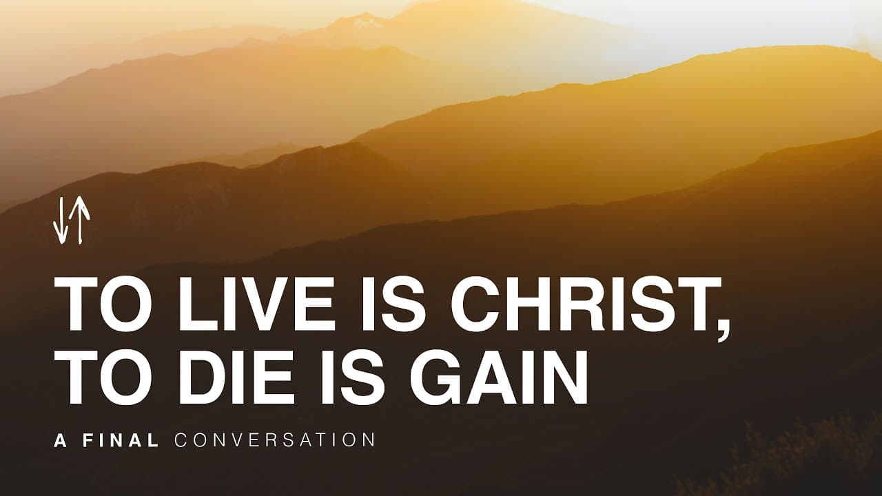 To Live Is Christ, To Die Is Gain - A Final Conversation